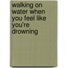 Walking on Water When You Feel Like You're Drowning by Tommy Nelson
