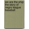 We Are The Ship: The Story Of Negro League Baseball by Kadir Nelson