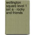 Wellington Square Level 1 Set A - Rocky and Friends