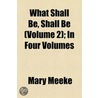 What Shall Be, Shall Be (Volume 2); in Four Volumes by Mary Meeke