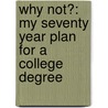 Why Not?: My Seventy Year Plan For A College Degree by Helen Small