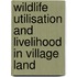 Wildlife Utilisation and Livelihood in Village Land