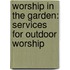 Worship in the Garden: Services for Outdoor Worship