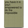 You Have It in You!: Empowered to Do the Impossible door Sheryl Brady