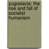 Yugoslavia: The Rise and Fall of Socialist Humanism door Mihailo Markovic
