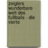 Zeiglers wunderbare Welt des Fußballs - Die Vierte