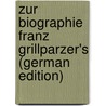 Zur Biographie Franz Grillparzer's (German Edition) by August Frankl Ludwig