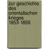 Zur Geschichte des Orientalischen Krieges 1853-1856