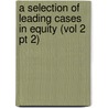 a Selection of Leading Cases in Equity (Vol 2 Pt 2) by Frederick Thomas White