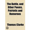 the Battle, and Other Poems, Patriotic and Humorous by Thomas Clarke