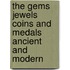 the Gems Jewels Coins and Medals Ancient and Modern