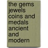 the Gems Jewels Coins and Medals Ancient and Modern by Archibald Billing