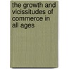 the Growth and Vicissitudes of Commerce in All Ages door John Yeats