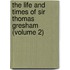 the Life and Times of Sir Thomas Gresham (Volume 2)