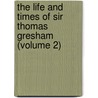 the Life and Times of Sir Thomas Gresham (Volume 2) door John William Burgon