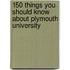 150 Things You Should Know About Plymouth University