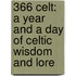 366 Celt: A Year And A Day Of Celtic Wisdom And Lore
