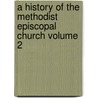 A History of the Methodist Episcopal Church Volume 2 door Nathan Bangs
