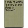 A Lady of Wales. "A Story of the Siege of Chester.". door Vincent John Leatherdale