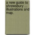 A New Guide to Shrewsbury ... Illustrations and Map.