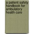 A Patient Safety Handbook for Ambulatory Health Care