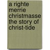 A Righte Merrie Christmasse The Story of Christ-Tide door John Ashton