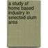 A Study of Home Based Industry in Selected Slum Area