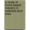 A Study of Home Based Industry in Selected Slum Area door Md. Selim Reza