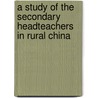 A Study of the Secondary Headteachers in Rural China by Junhua Zhang