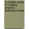 A Stylistic Study Of Mulkraj Anand's Selected Novels door Suganthi Selvakumar