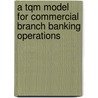 A Tqm Model For Commercial Branch Banking Operations by Hummayoun Naeem