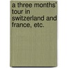 A Three Months' Tour in Switzerland and France, etc. door William Liddiard
