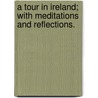 A Tour in Ireland; with meditations and reflections. door James Johnson