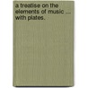A Treatise on the elements of Music ... With plates. door Wilhelm Steetz