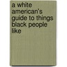 A White American's Guide to Things Black People Like door Dana Rasmussen