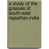 A study of the Grasses of South-East Rajasthan,India by Deeksha Dave