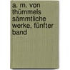 A. M. von Thümmels sämmtliche Werke, Fünfter Band by Moritz August Von Thümmel