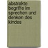 Abstrakte Begriffe im Sprechen und Denken des Kindes