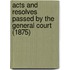 Acts and Resolves Passed by the General Court (1875)