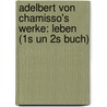 Adelbert Von Chamisso's Werke: Leben (1s Un 2s Buch) door Adelbert Von Chamisso