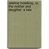 Adeline Mowbray, or, The mother and daughter: a tale by Amelia Alderson Opie