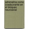 Adrenalina como Coadyuvante en el Bloqueo Neuroaxial door Jorge Miguel Arratia Calderon