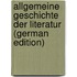 Allgemeine Geschichte Der Literatur (German Edition)