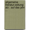 Allgemeine Literatur-zeitung: Alz : Auf Das Jahr ... door Onbekend