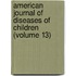 American Journal of Diseases of Children (Volume 13)