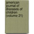 American Journal of Diseases of Children (Volume 21)