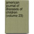 American Journal of Diseases of Children (Volume 23)