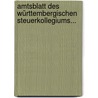 Amtsblatt Des Württembergischen Steuerkollegiums... door Württemberg Steuerkollegium