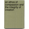 An Ethos of Compassion and the Integrity of Creation by Robert Vandervennen
