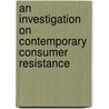 An Investigation on Contemporary Consumer Resistance by Martin König
